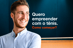 QUERO EMPREENDER COM O TÊNIS. COMO COMEÇAR?