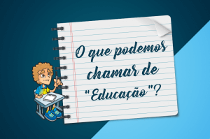 O QUE PODEMOS CHAMAR DE “EDUCAÇÃO”?